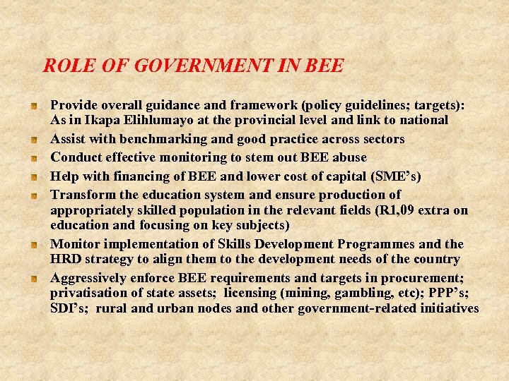 ROLE OF GOVERNMENT IN BEE Provide overall guidance and framework (policy guidelines; targets): As