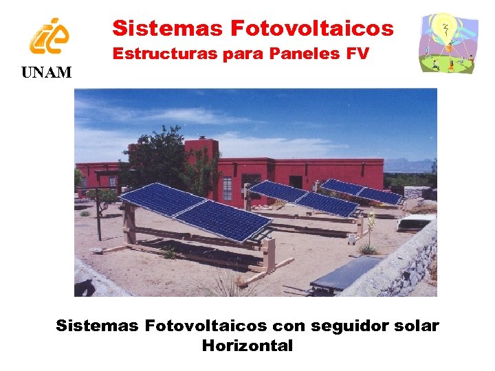 Sistemas Fotovoltaicos UNAM Estructuras para Paneles FV Sistemas Fotovoltaicos con seguidor solar Horizontal 