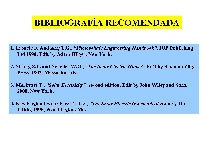 BIBLIOGRAFÍA RECOMENDADA 1. Lasneir F. And Ang T. G. , “Photovoltaic Engineering Handbook”, IOP