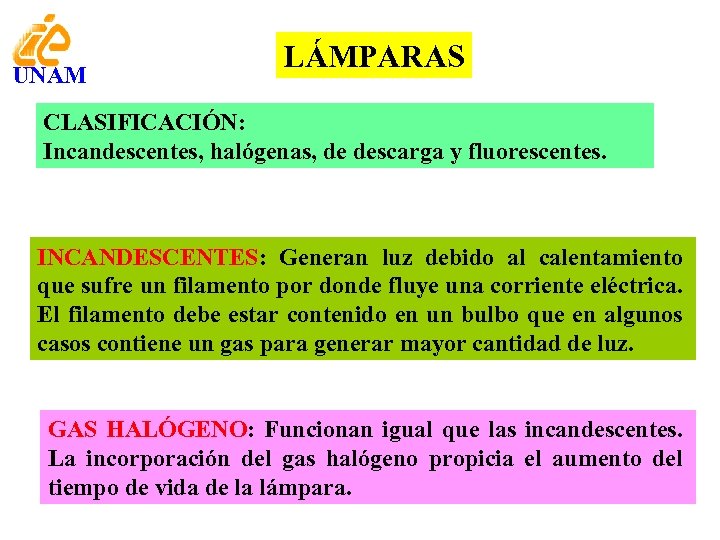 UNAM LÁMPARAS CLASIFICACIÓN: Incandescentes, halógenas, de descarga y fluorescentes. INCANDESCENTES: Generan luz debido al