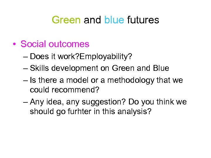 Green and blue futures • Social outcomes – Does it work? Employability? – Skills