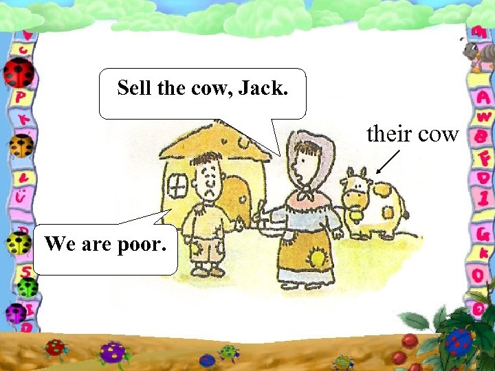 Sell the cow, Jack. their cow We are poor. 