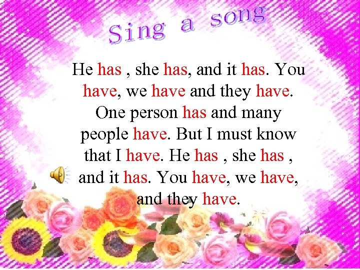 He has , she has, and it has. You have, we have and they