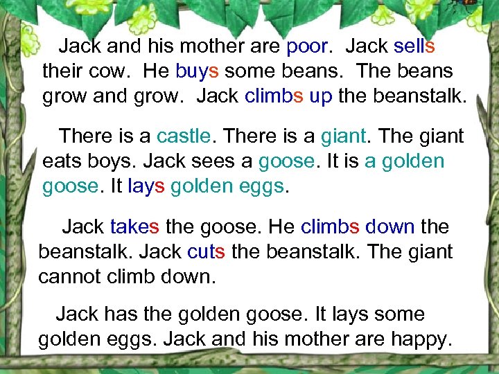 Jack and his mother are poor. Jack sells their cow. He buys some beans.
