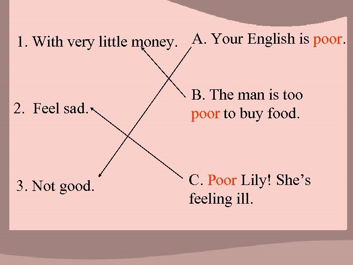 1. With very little money. A. Your English is poor. 2. Feel sad. B.