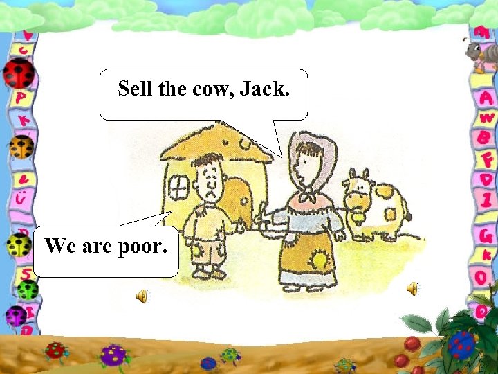 Sell the cow, Jack. We are poor. 