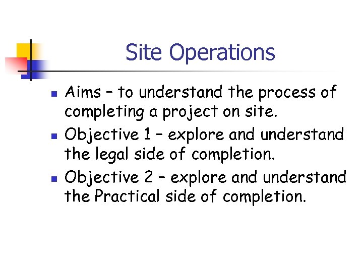 Site Operations n n n Aims – to understand the process of completing a