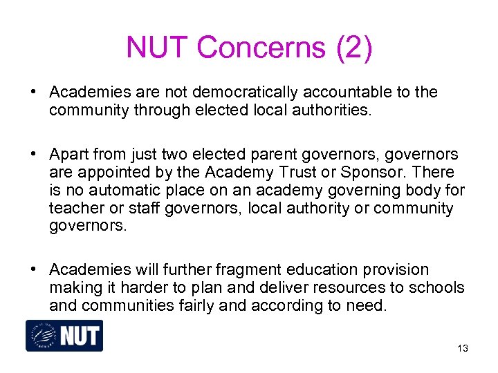 NUT Concerns (2) • Academies are not democratically accountable to the community through elected