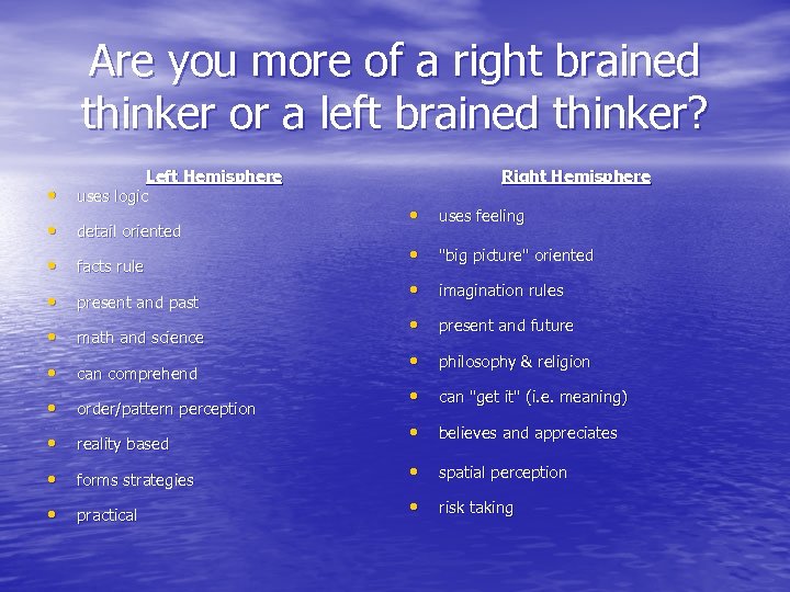 Are you more of a right brained thinker or a left brained thinker? •