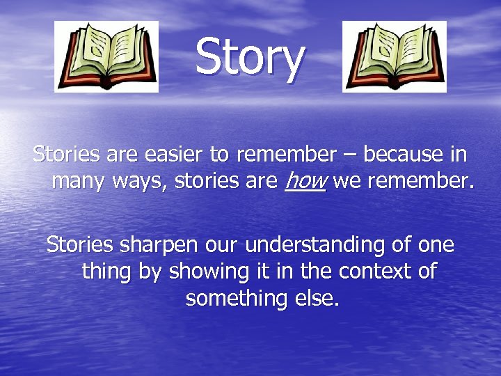 Story Stories are easier to remember – because in many ways, stories are how