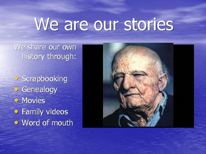 We are our stories We share our own history through: • • • Scrapbooking