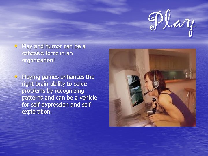 Play • Play and humor can be a cohesive force in an organization! •