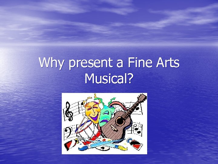 Why present a Fine Arts Musical? 