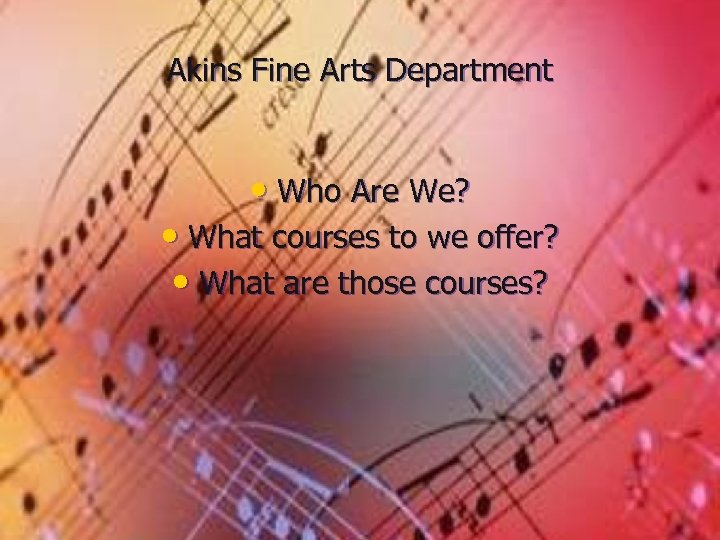 Akins Fine Arts Department • Who Are We? • What courses to we offer?