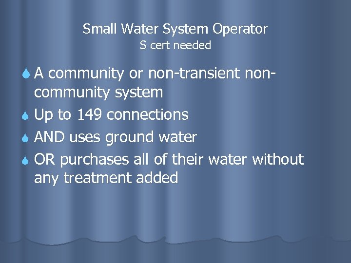 Small Water System Operator S cert needed A community or non-transient noncommunity system Up