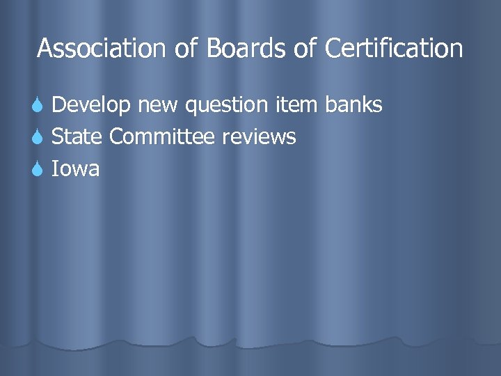 Association of Boards of Certification Develop new question item banks State Committee reviews Iowa
