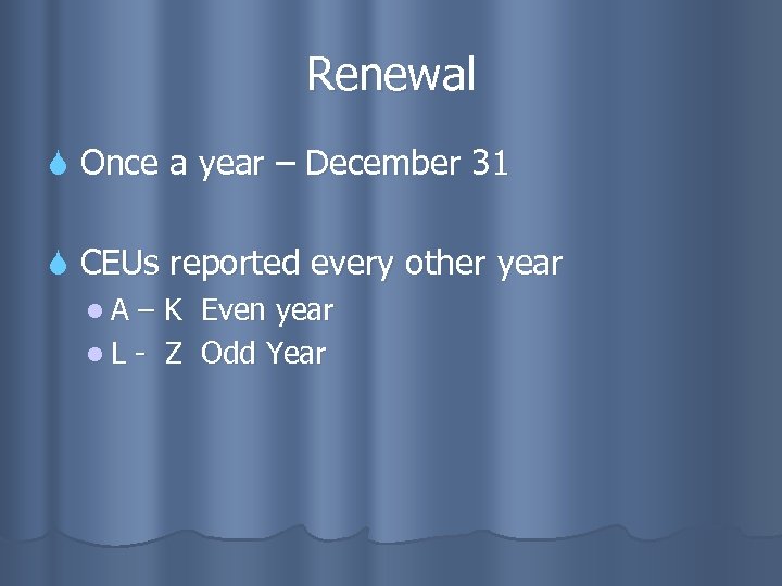 Renewal Once a year – December 31 CEUs reported every other year l. A