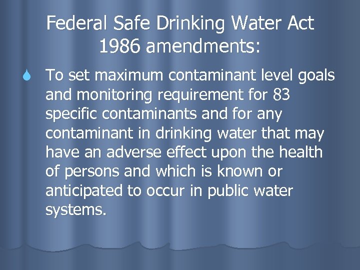 Federal Safe Drinking Water Act 1986 amendments: To set maximum contaminant level goals and