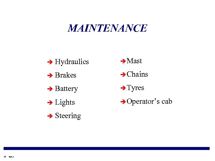 MAINTENANCE è Hydraulics èMast è Brakes èChains è Battery èTyres è Lights èOperator’s è