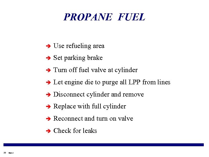 PROPANE FUEL è è Turn off fuel valve at cylinder è Let engine die