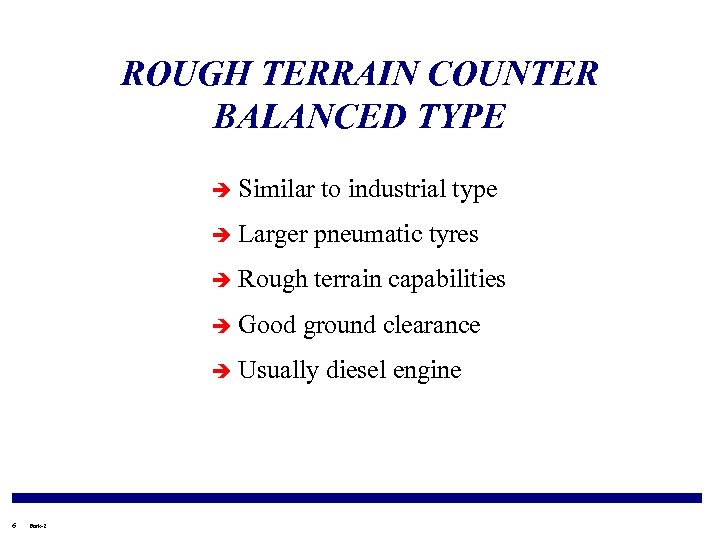 ROUGH TERRAIN COUNTER BALANCED TYPE è Similar to industrial type è Larger pneumatic tyres