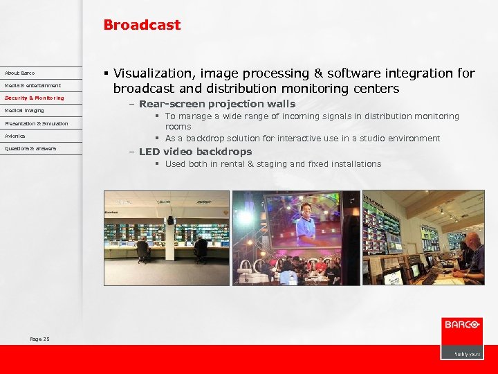 Broadcast About Barco Media & entertainment Security & Monitoring Medical imaging Presentation & Simulation