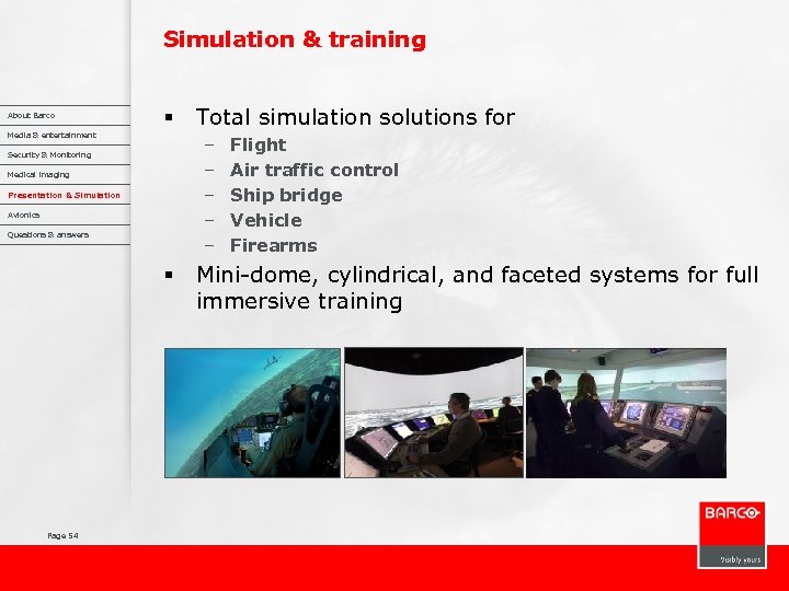Simulation & training About Barco § Media & entertainment – – – Security &