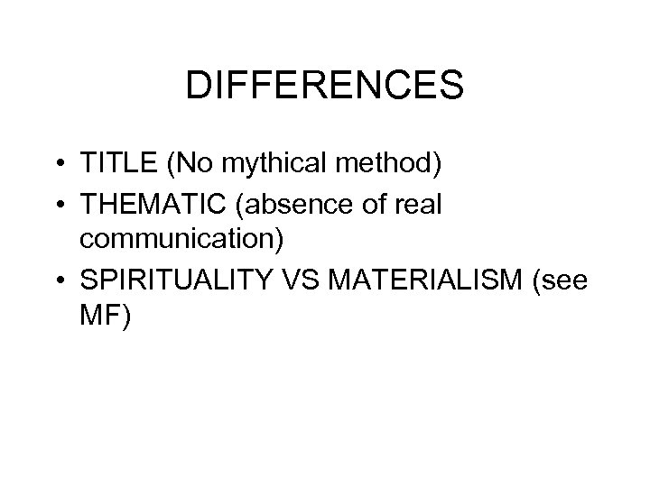 DIFFERENCES • TITLE (No mythical method) • THEMATIC (absence of real communication) • SPIRITUALITY