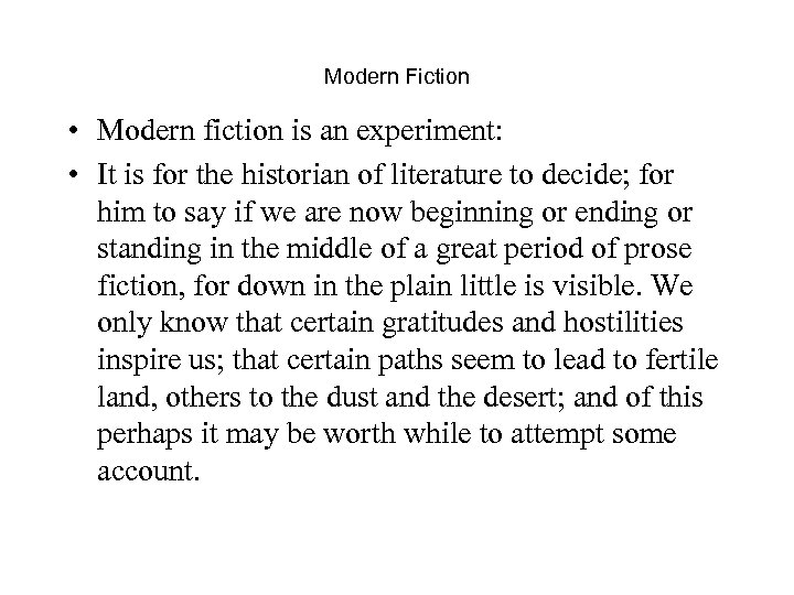 Modern Fiction • Modern fiction is an experiment: • It is for the historian