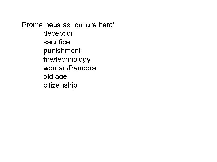 Prometheus as “culture hero” deception sacrifice punishment fire/technology woman/Pandora old age citizenship 