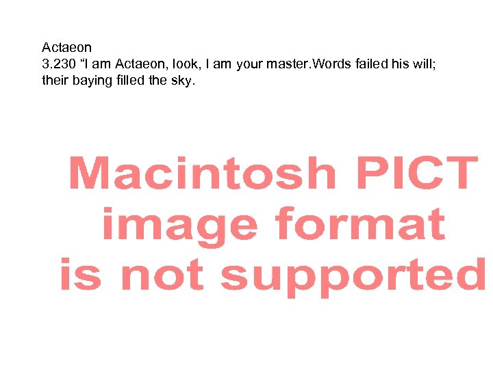 Actaeon 3. 230 “I am Actaeon, look, I am your master. Words failed his