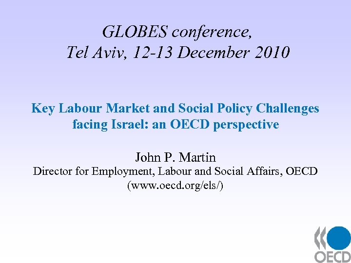 GLOBES conference, Tel Aviv, 12 -13 December 2010 Key Labour Market and Social Policy