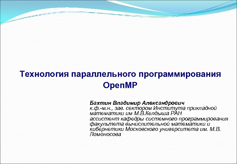 Технология параллельного программирования Open. MP Бахтин Владимир Александрович к. ф. -м. н. , зав.