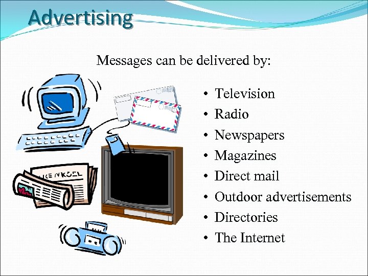 Advertising Messages can be delivered by: • • Television Radio Newspapers Magazines Direct mail