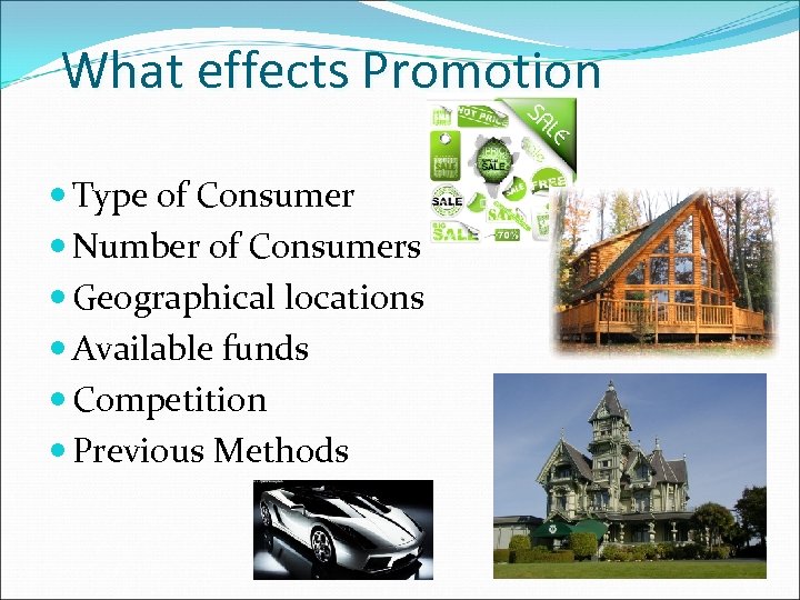 What effects Promotion Type of Consumer Number of Consumers Geographical locations Available funds Competition