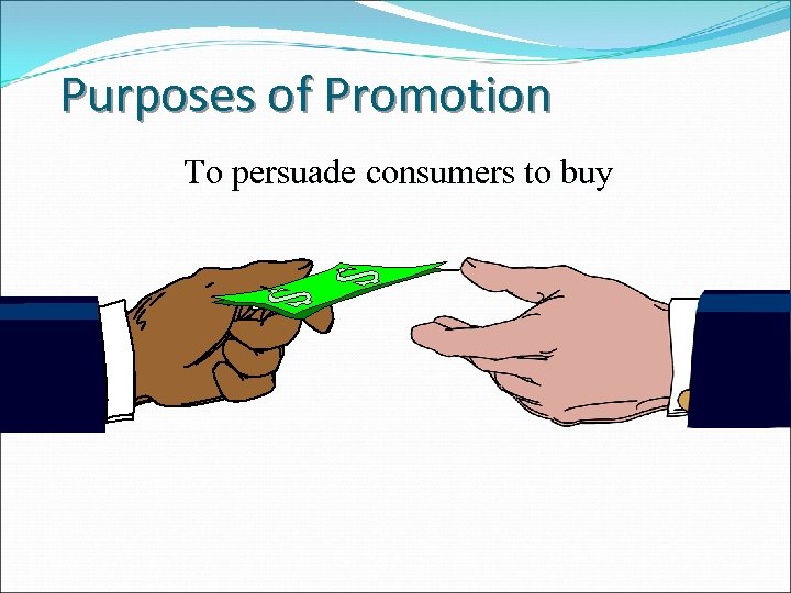 Purposes of Promotion To persuade consumers to buy 