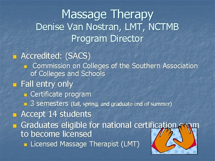 Massage Therapy Denise Van Nostran, LMT, NCTMB Program Director n Accredited: (SACS) n n