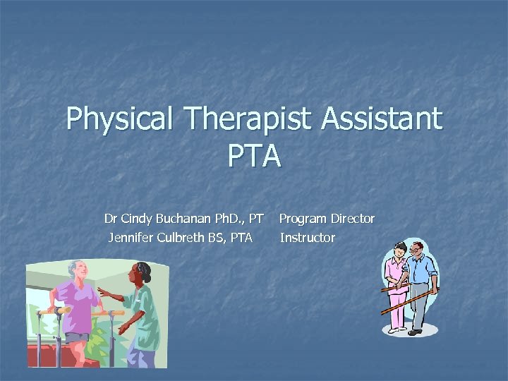 Physical Therapist Assistant PTA Dr Cindy Buchanan Ph. D. , PT Jennifer Culbreth BS,