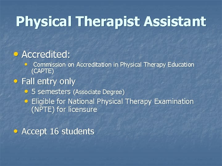 Physical Therapist Assistant • Accredited: • Commission on Accreditation in Physical Therapy Education (CAPTE)