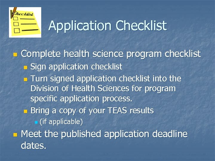 Application Checklist n Complete health science program checklist Sign application checklist n Turn signed