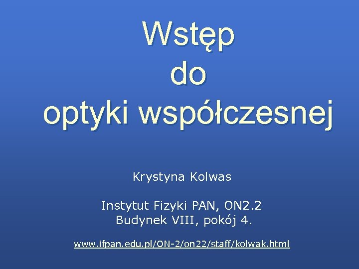 Wstęp do optyki współczesnej Krystyna Kolwas Instytut Fizyki PAN, ON 2. 2 Budynek VIII,