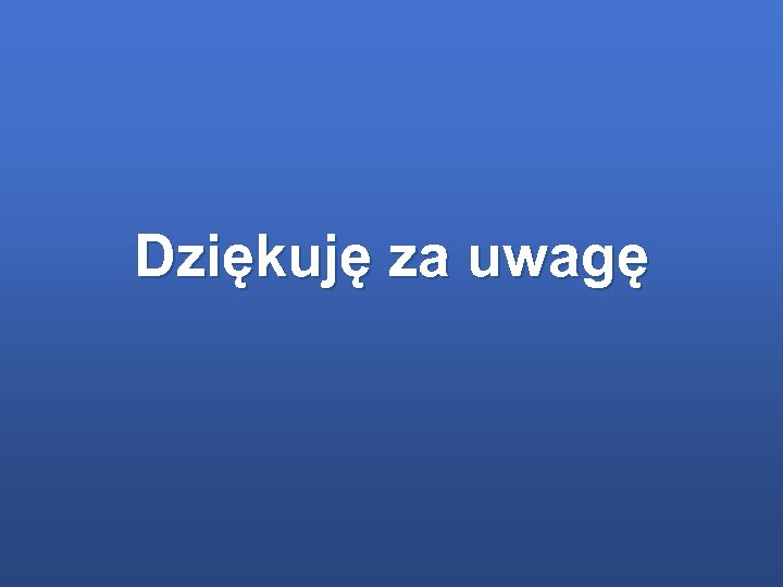 Dziękuję za uwagę 