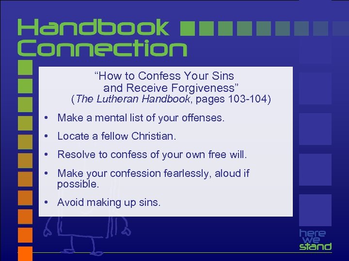 “How to Confess Your Sins and Receive Forgiveness” (The Lutheran Handbook, pages 103 -104)