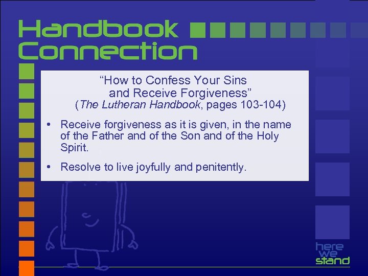 “How to Confess Your Sins and Receive Forgiveness” (The Lutheran Handbook, pages 103 -104)
