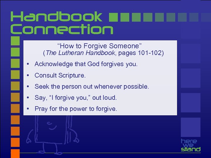 “How to Forgive Someone” (The Lutheran Handbook, pages 101 -102) • Acknowledge that God