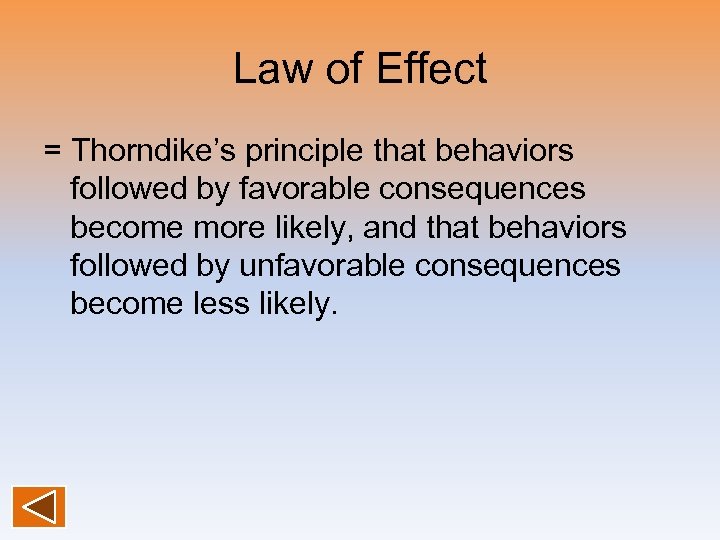 Law of Effect = Thorndike’s principle that behaviors followed by favorable consequences become more