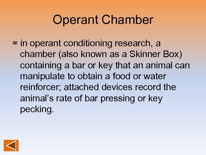 Operant Chamber = in operant conditioning research, a chamber (also known as a Skinner