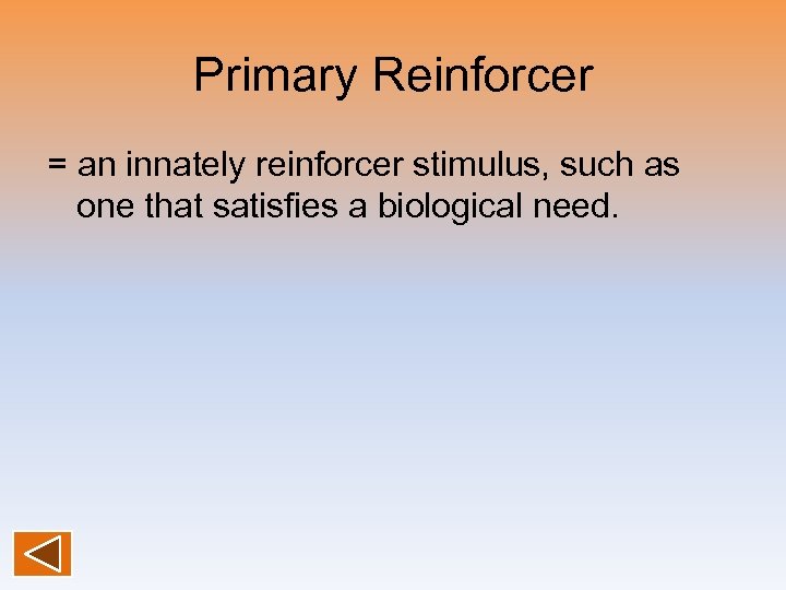Primary Reinforcer = an innately reinforcer stimulus, such as one that satisfies a biological