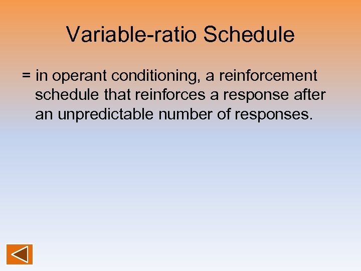 Variable-ratio Schedule = in operant conditioning, a reinforcement schedule that reinforces a response after
