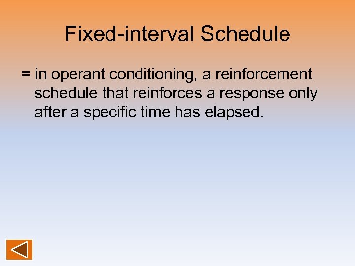 Fixed-interval Schedule = in operant conditioning, a reinforcement schedule that reinforces a response only